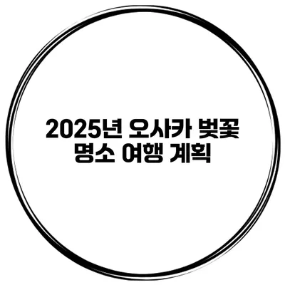 2025년 오사카 벚꽃 명소 여행 계획