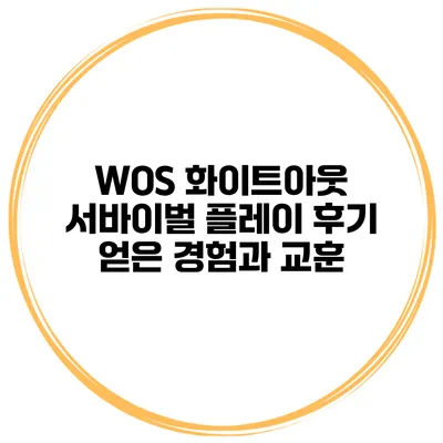 WOS 화이트아웃 서바이벌 플레이 후기 얻은 경험과 교훈