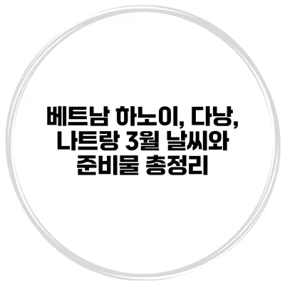 베트남 하노이, 다낭, 나트랑 3월 날씨와 준비물 총정리