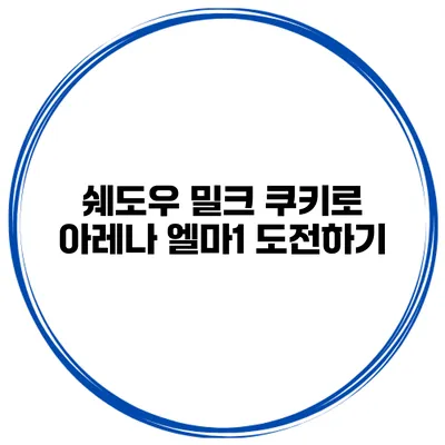 쉐도우 밀크 쿠키로 아레나 엘마1 도전하기